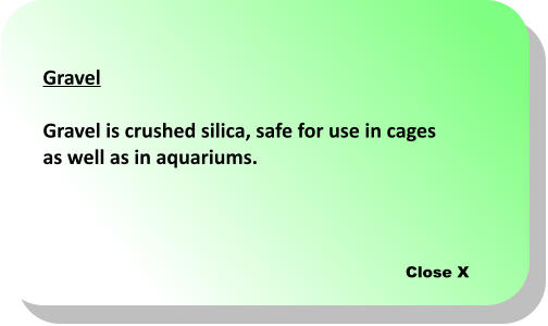 Close X Gravel  Gravel is crushed silica, safe for use in cages as well as in aquariums.